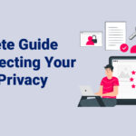 Complete Guide To Protecting Your Digital Privacy
